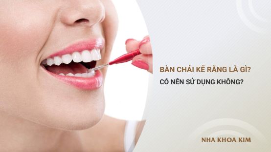 Bàn chải kẽ răng là gì? Vì sao nên dùng khi niềng răng