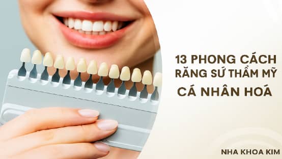13 Phong cách Răng sứ thẩm mỹ Cá nhân hoá tại Nha Khoa Kim