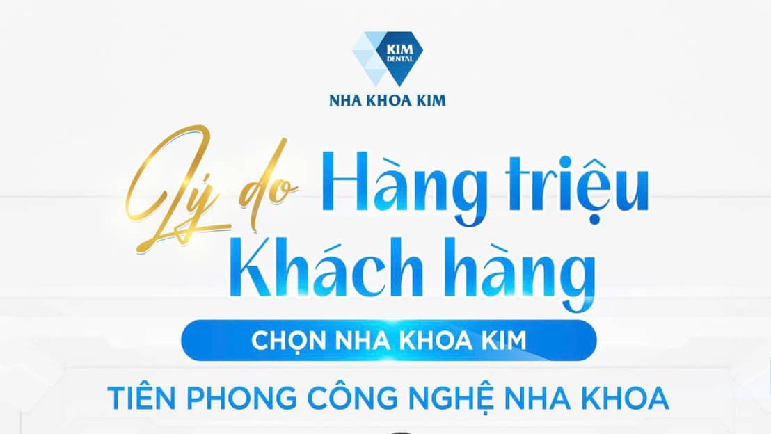Lý do hàng triệu khách hàng lựa chọn Nha Khoa Kim