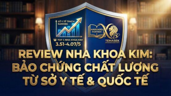 Review Nha Khoa Kim: Bảo chứng chất lượng từ Sở Y tế TP.HCM