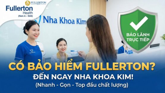 Bảo hiểm Fullerton Health (Nam A – SAS) tại Nha Khoa Kim: Bảo lãnh viện phí nhanh – Điều trị chuẩn