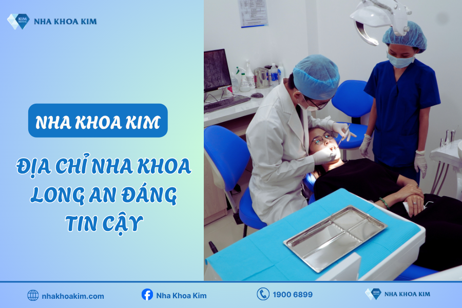 Nha Khoa Kim - Địa chỉ nha khoa uy tín tại Long An