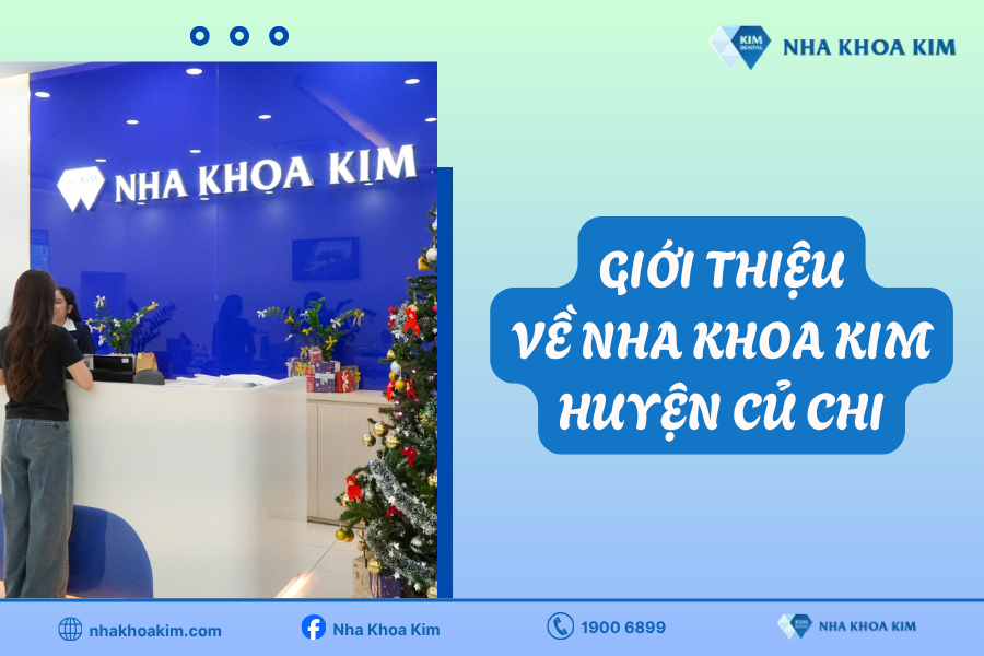 Nha Khoa Kim huyện Củ Chi là chi nhánh uy tín thuộc hệ thống Nha Khoa Kim