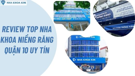 Top 8 Nha Khoa Niềng Răng Quận 10 Uy Tín, Chất Lượng